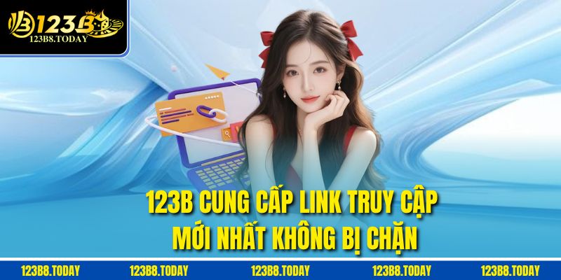 123B cung cấp link truy cập mới nhất không bị chặn
