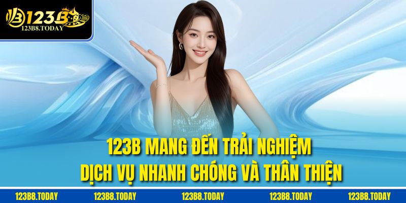 123b mang đến trải nghiệm dịch vụ nhanh chóng và thân thiện