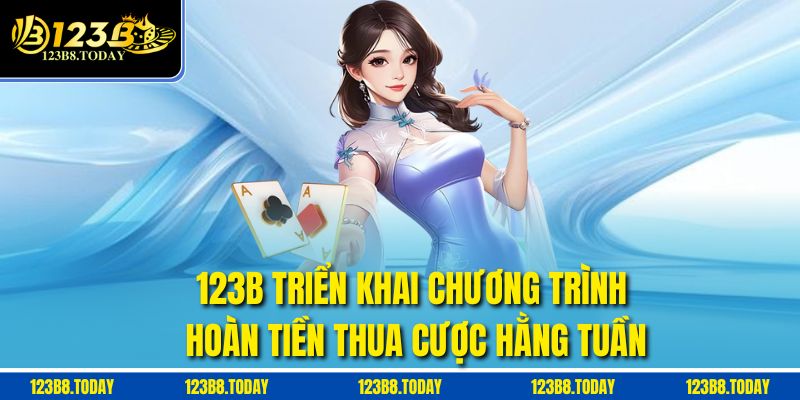 123B triển khai chương trình hoàn tiền thua cược hằng tuần