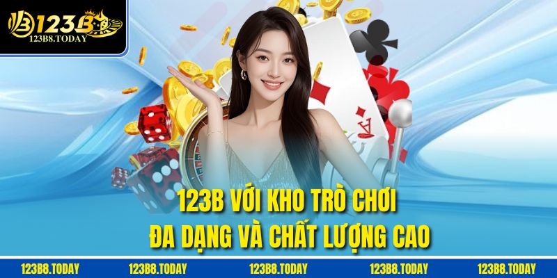 123B với kho trò chơi đa dạng và chất lượng cao