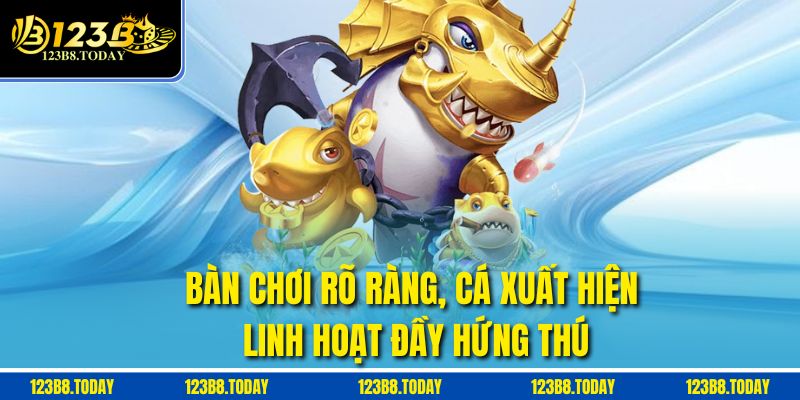 Bàn chơi rõ ràng, cá xuất hiện linh hoạt đầy hứng thú