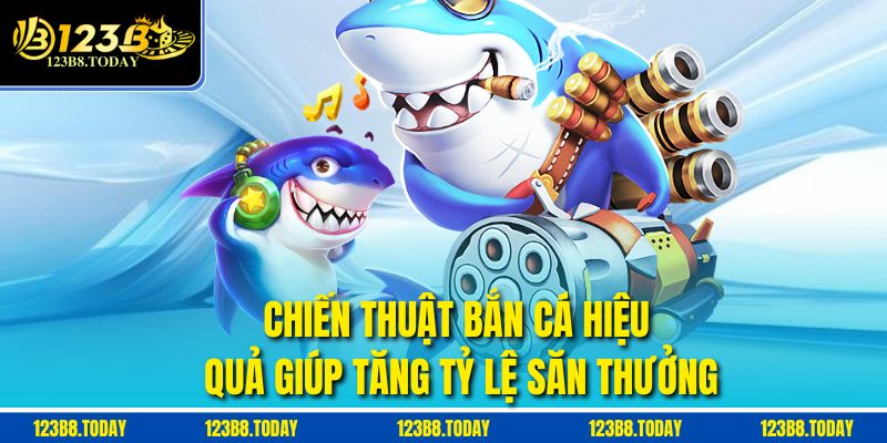 Chiến Thuật Bắn Cá Hiệu Quả Giúp Tăng Tỷ Lệ Săn Thưởng