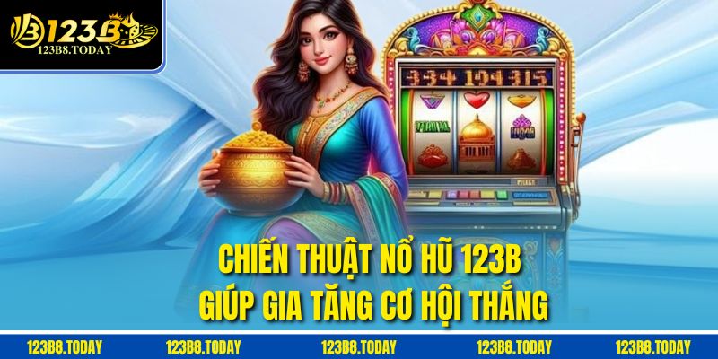 Chiến thuật Nổ hũ 123b giúp gia tăng cơ hội thắng