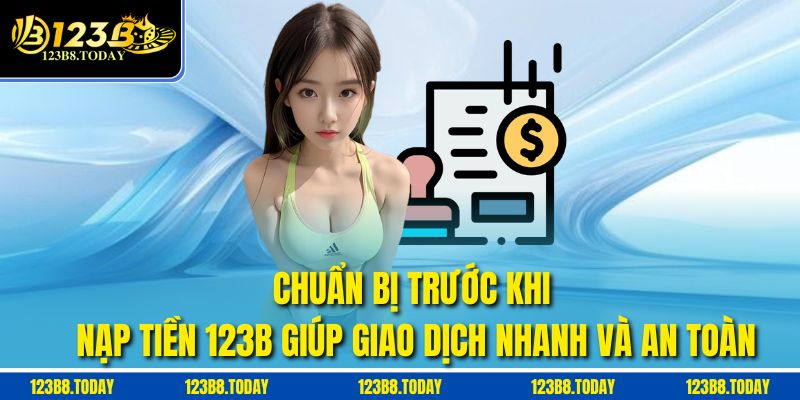 Chuẩn bị trước khi Nạp tiền 123b giúp giao dịch nhanh và an toàn