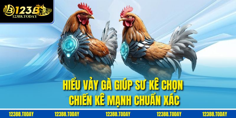 Hiểu vảy gà giúp sư kê chọn chiến kê mạnh chuẩn xác