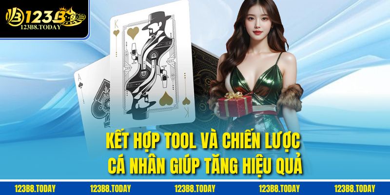 Kết hợp tool và chiến lược cá nhân giúp tăng hiệu quả