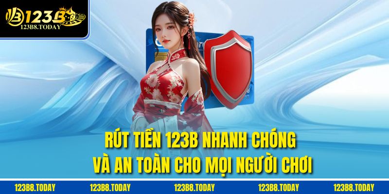 Rút tiền 123b nhanh chóng và an toàn cho mọi người chơi