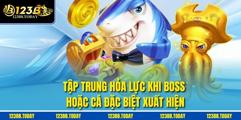 Tập trung hỏa lực khi boss hoặc cá đặc biệt xuất hiện