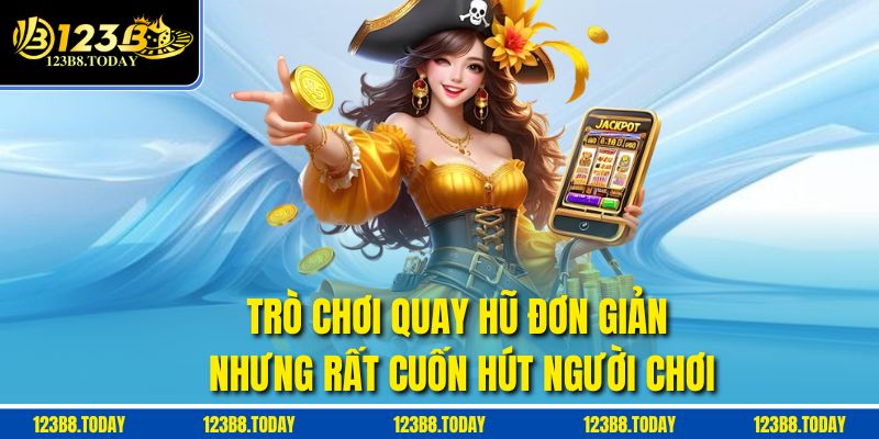 Trò chơi quay hũ đơn giản nhưng rất cuốn hút người chơi